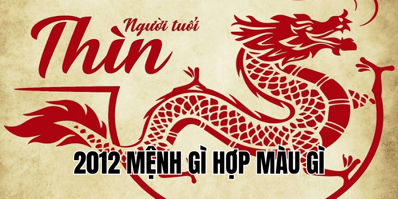2012 mệnh gì hợp màu gì