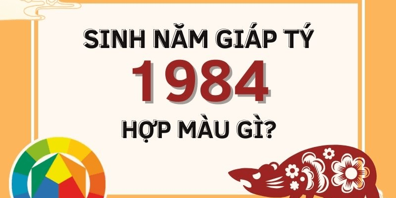 Người sinh năm 1984 mệnh gì hợp màu gì