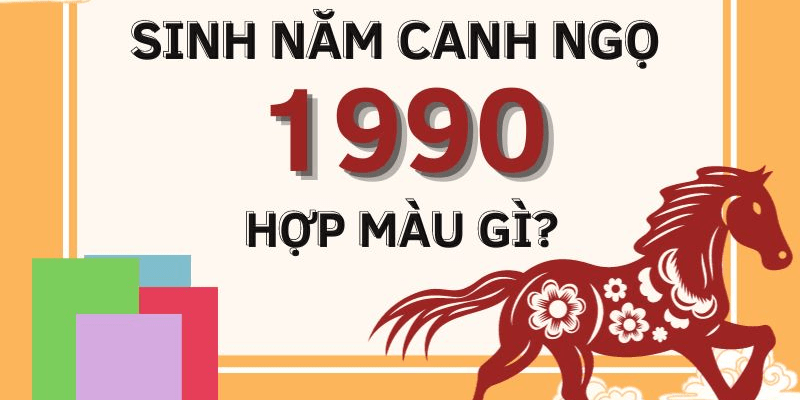 Người sinh năm 1990 mệnh gì hợp màu gì