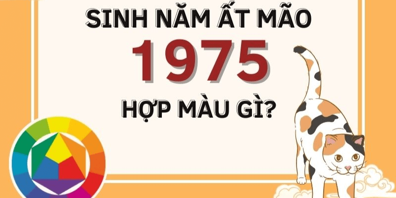 Những người sinh năm 1975 mệnh gì hợp màu gì