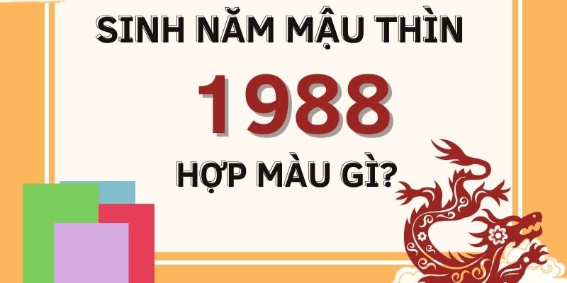 Sinh năm 1988 mệnh gì hợp màu gì.