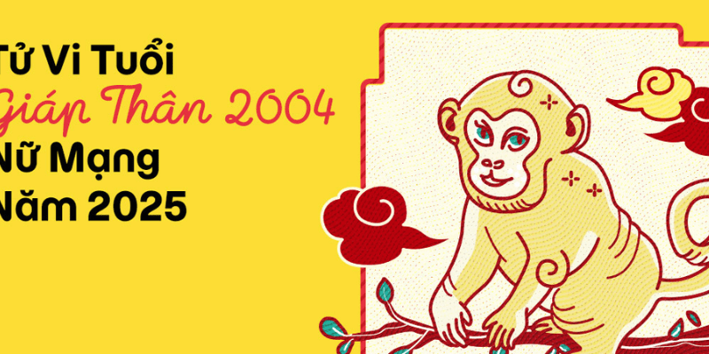 Tổng Quan Tử Vi Tuổi Giáp Thân 2004 Nữ Mạng Năm 2025