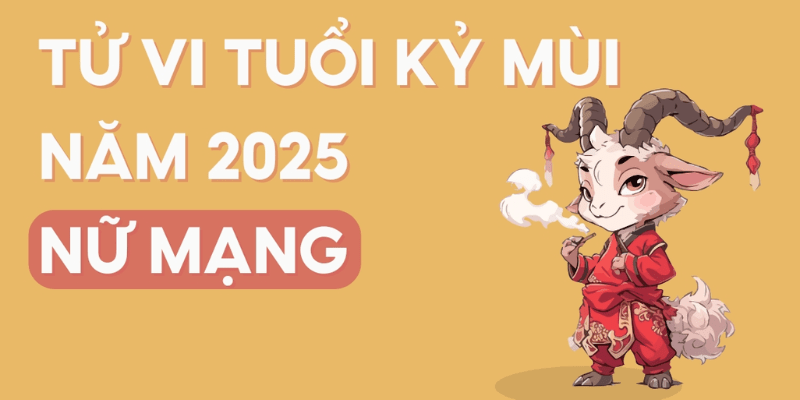 Tổng Quan Tử Vi Tuổi Kỷ Mùi Năm 2025 Nữ Mạng