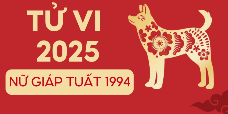 Tổng Quan Tử Vi Tuổi Tuất 1994 Năm 2025 Nữ Mạng