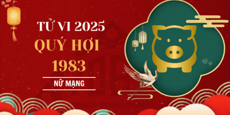 Tổng quan tử vi tuổi quý hợi nữ mạng 1983 năm 2025