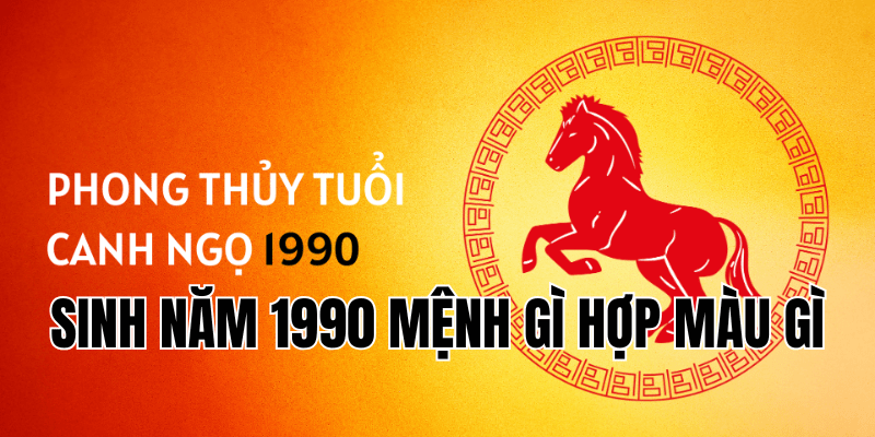 sinh năm 1990 mệnh gì hợp màu gì