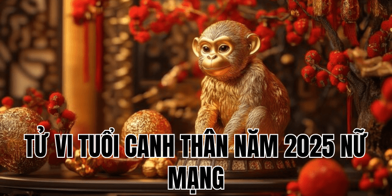 tử vi tuổi canh thân năm 2025 nữ mạng