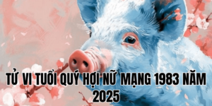 tử vi tuổi quý hợi nữ mạng 1983 năm 2025